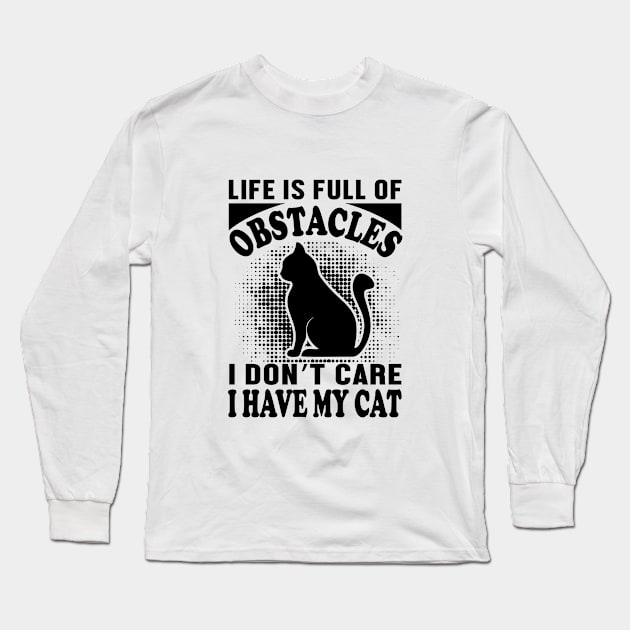 Life is full of obstacles - I don't care, i have my cat Long Sleeve T-Shirt by Urshrt